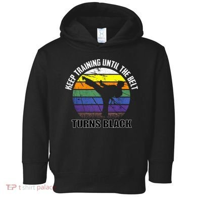 Keep Training Until The Belt Turns Black Karate Toddler Hoodie