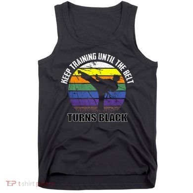 Keep Training Until The Belt Turns Black Karate Tank Top