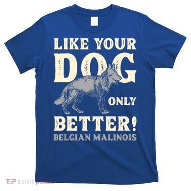 K9 Unit Belgian Malinois Better Pd Police Trainer Gift T-Shirt