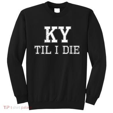Ky Until I Die Kentucky Fan Merch Sweatshirt
