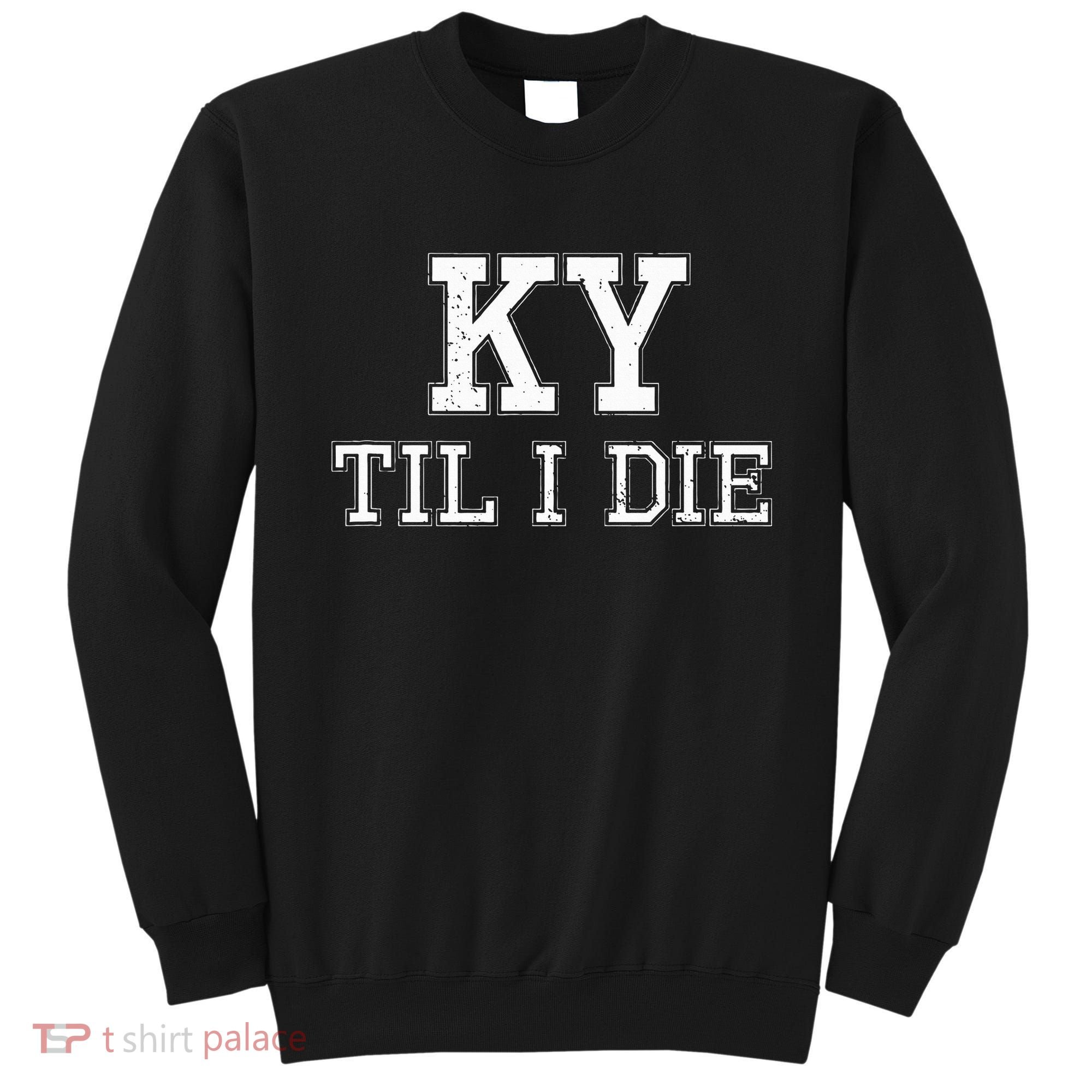 Ky Until I Die Kentucky Fan Merch Sweatshirt