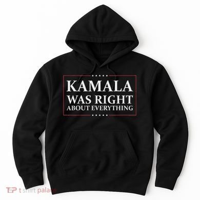 Kamala Was Right About Everything Hoodie