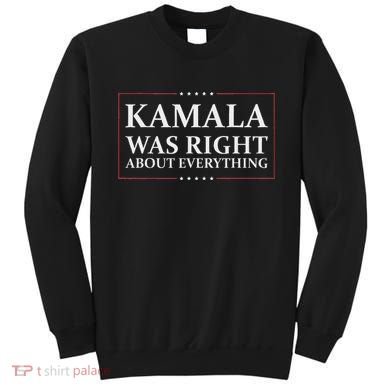 Kamala Was Right About Everything Sweatshirt