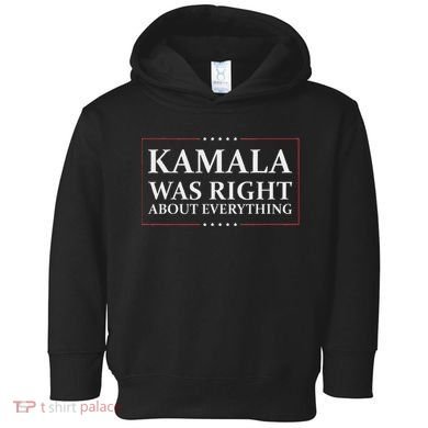 Kamala Was Right About Everything Toddler Hoodie