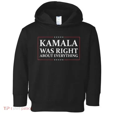 Kamala Was Right About Everything Toddler Hoodie