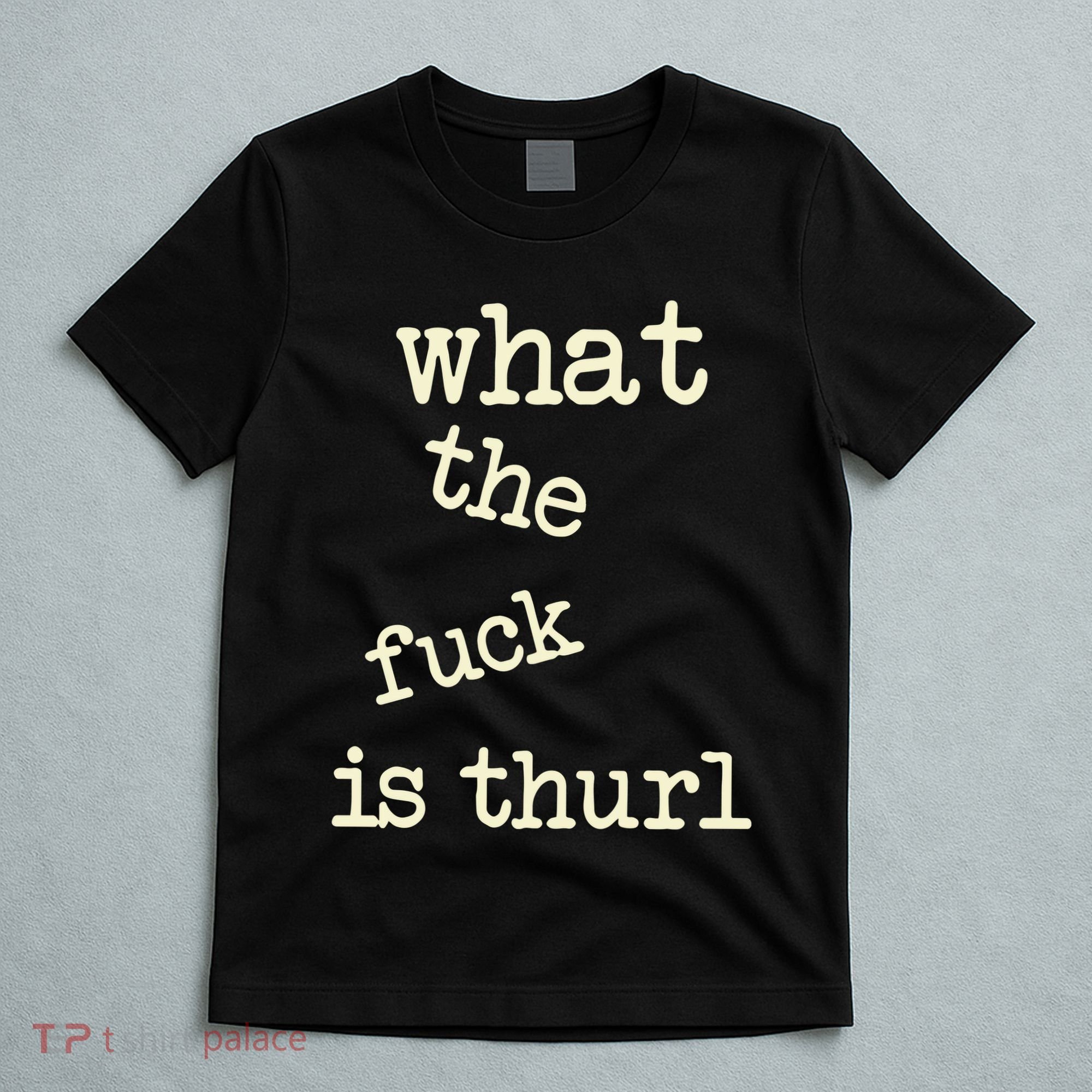 Kur7947 What The Fuck Is Thurl T-Shirt