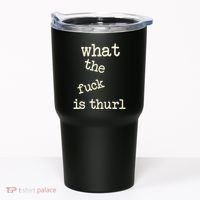 Kur7947 What The Fuck Is Thurl Tumbler thumb 0