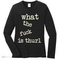 Kur7947 What The Fuck Is Thurl Women's Long Sleeve Shirt thumb 0