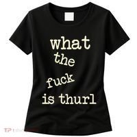 Kur7947 What The Fuck Is Thurl Women's T-Shirt thumb 0