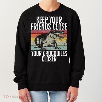 Keep Your Friends Close Your Crocodiles Closer Crocodile Women's Sweatshirt
