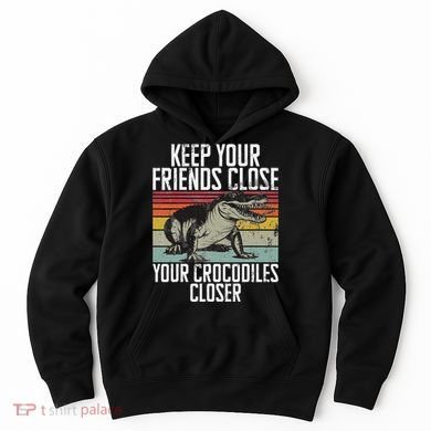 Keep Your Friends Close Your Crocodiles Closer Crocodile Hoodie