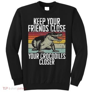 Keep Your Friends Close Your Crocodiles Closer Crocodile Sweatshirt