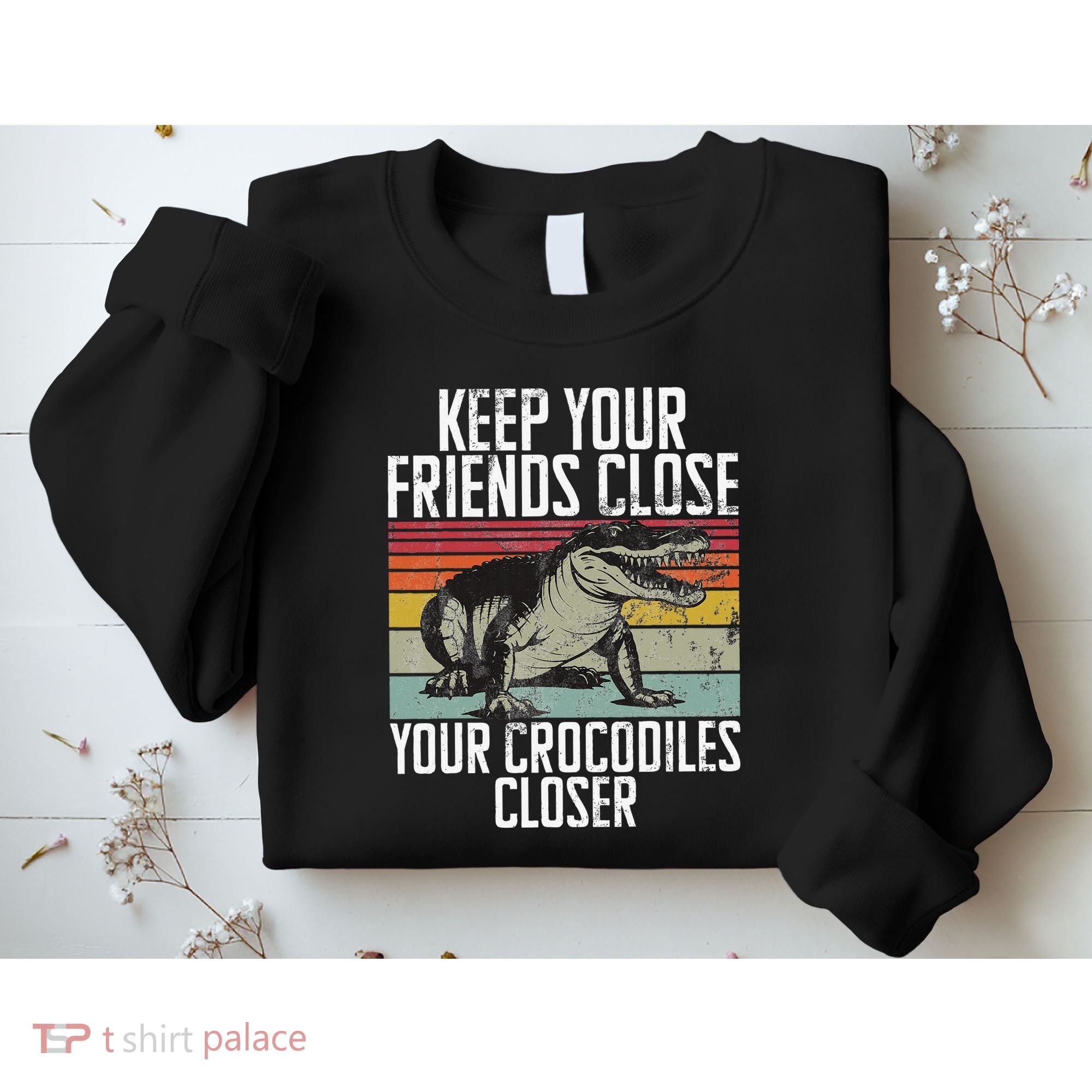 Keep Your Friends Close Your Crocodiles Closer Crocodile Sweatshirt