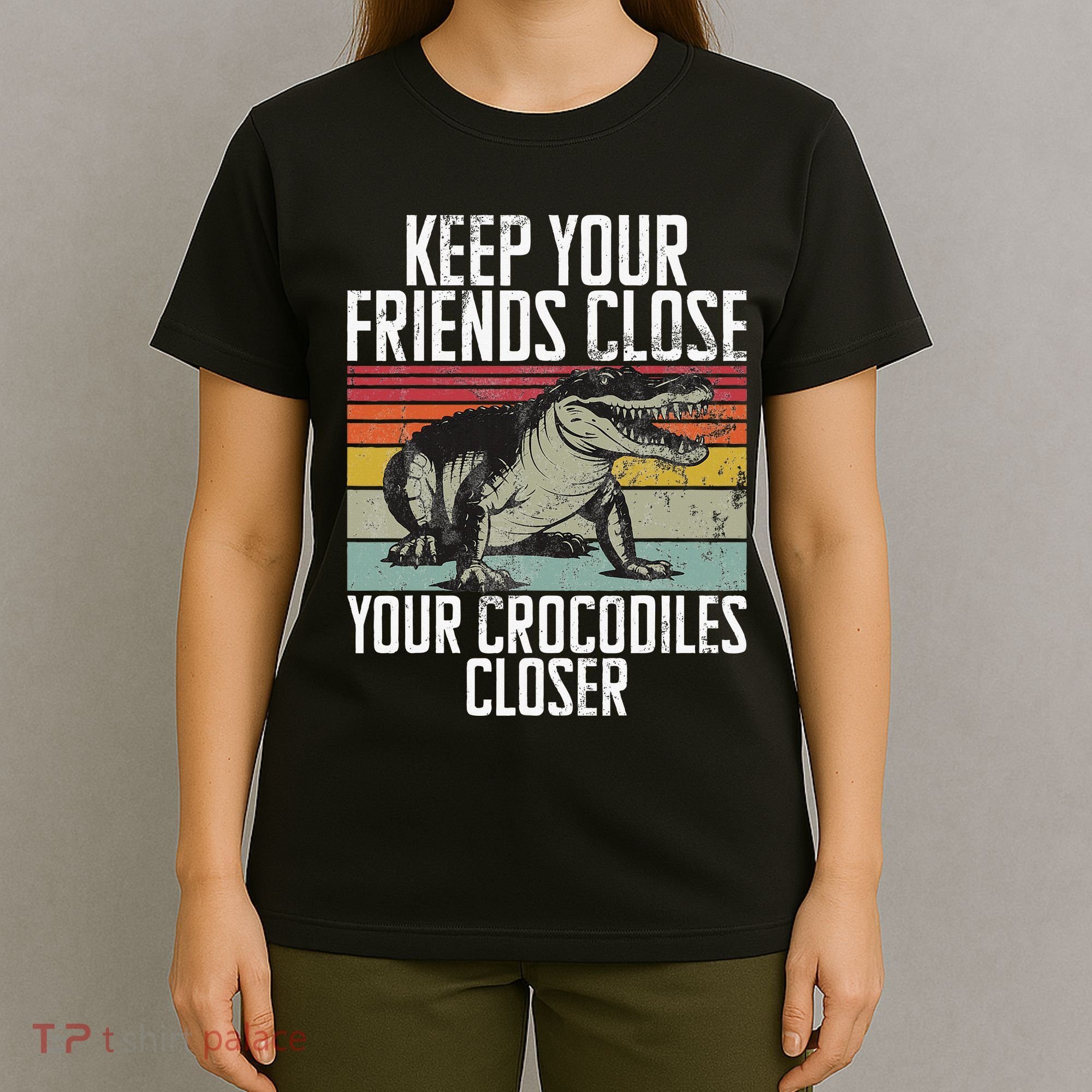 Keep Your Friends Close Your Crocodiles Closer Crocodile T-Shirt