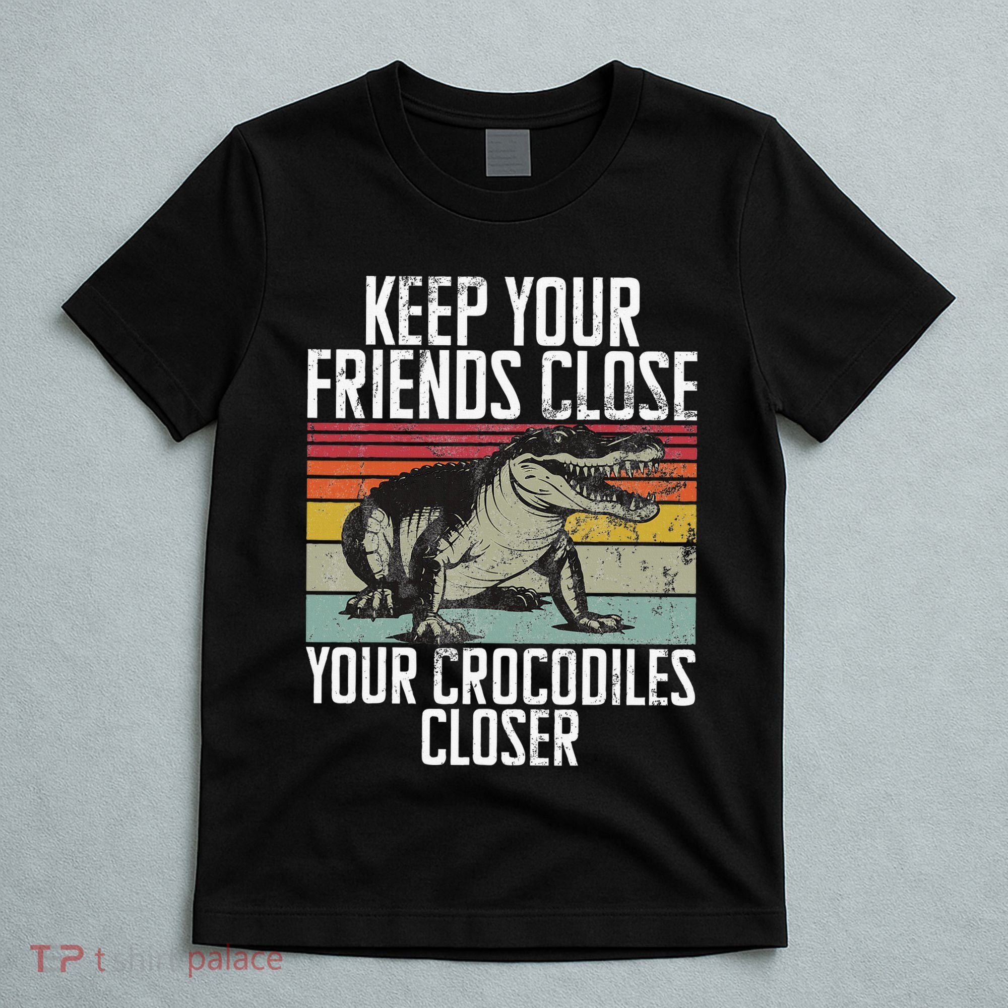 Keep Your Friends Close Your Crocodiles Closer Crocodile T-Shirt