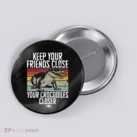 Keep Your Friends Close Your Crocodiles Closer Crocodile Button thumb 0