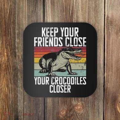 Keep Your Friends Close Your Crocodiles Closer Crocodile Coaster