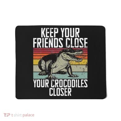 Keep Your Friends Close Your Crocodiles Closer Crocodile Mousepad