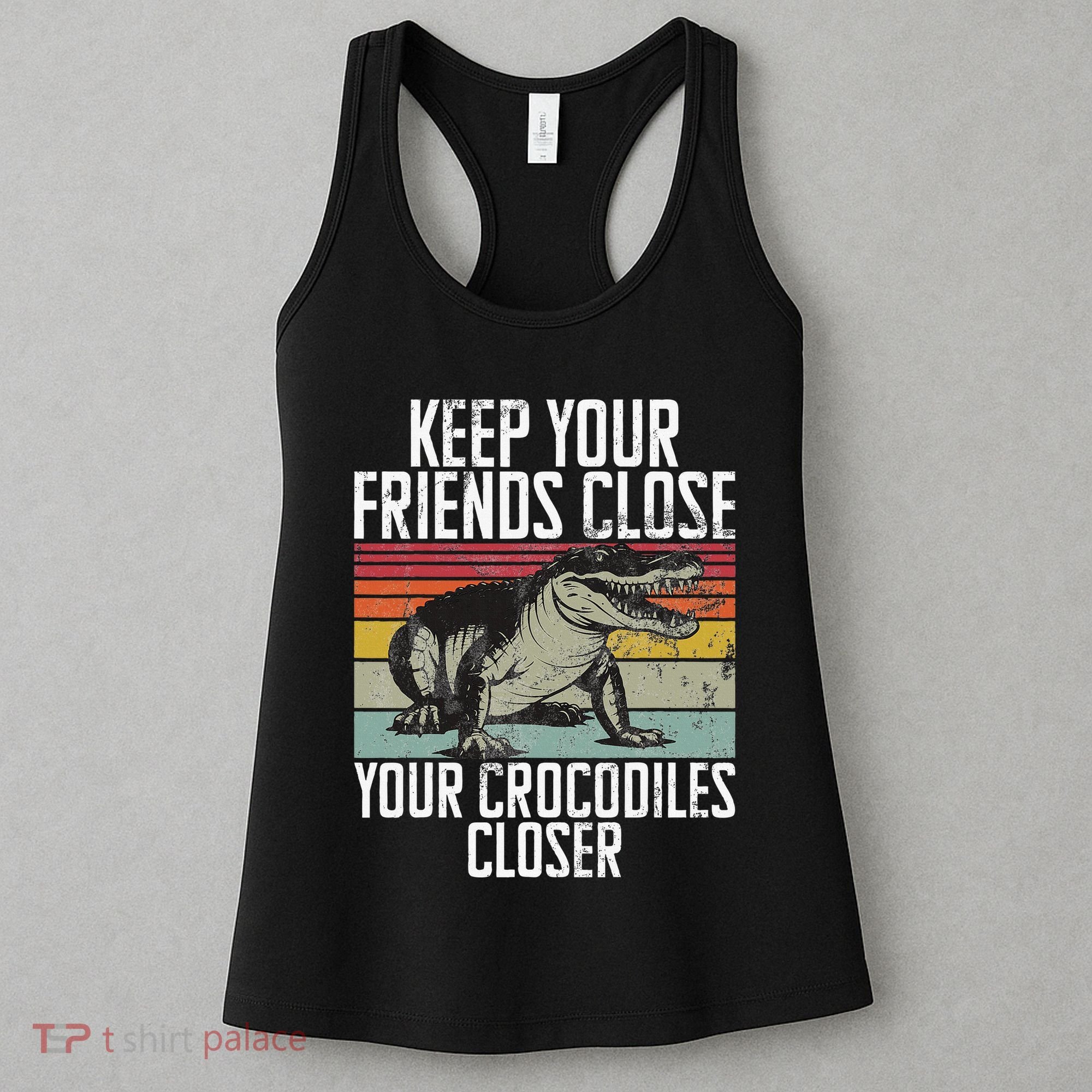 Keep Your Friends Close Your Crocodiles Closer Crocodile Women's Tank Top