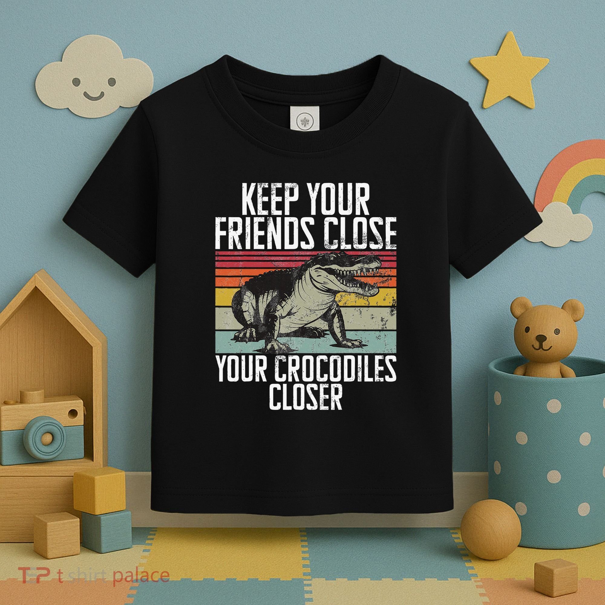 Keep Your Friends Close Your Crocodiles Closer Crocodile Toddler T-Shirt