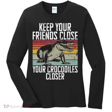 Keep Your Friends Close Your Crocodiles Closer Crocodile Women's Long Sleeve Shirt