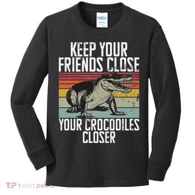 Keep Your Friends Close Your Crocodiles Closer Crocodile Kids Long Sleeve Shirt