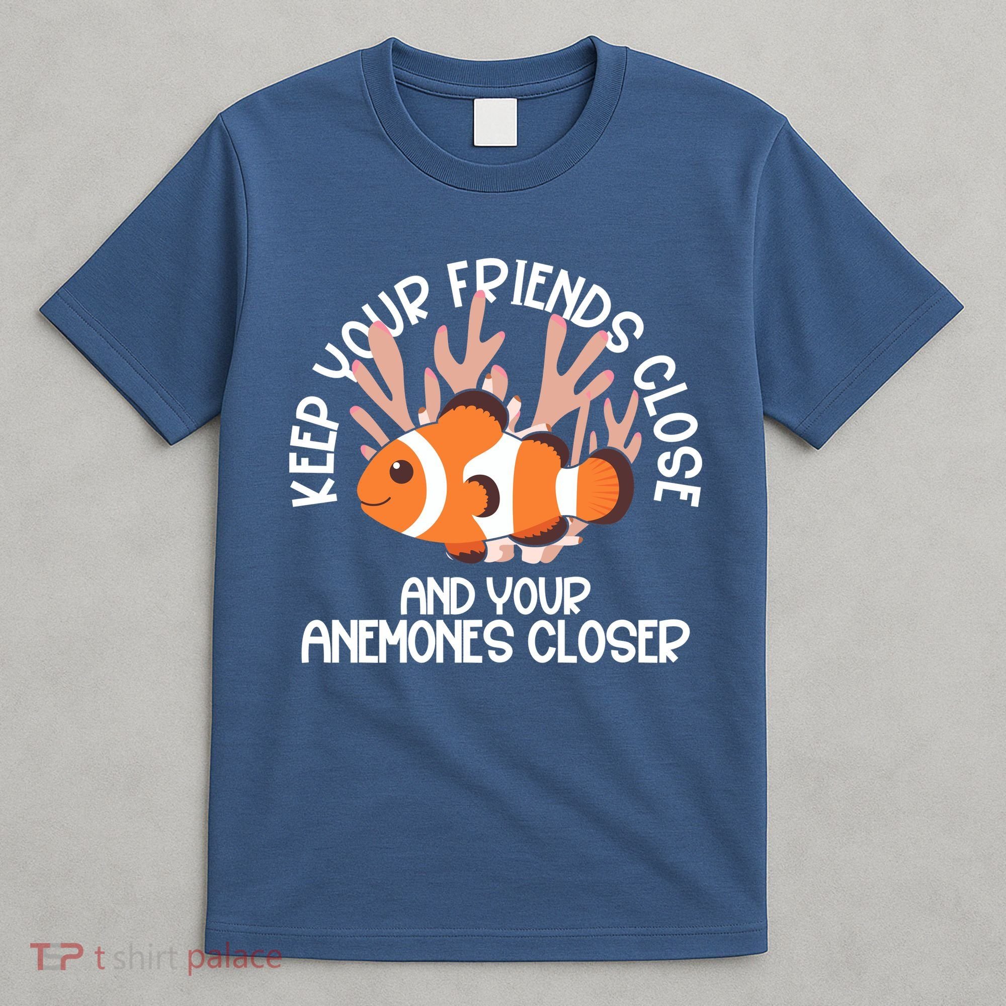 Keep Your Friends Close And Your Anemones Closer T-Shirt