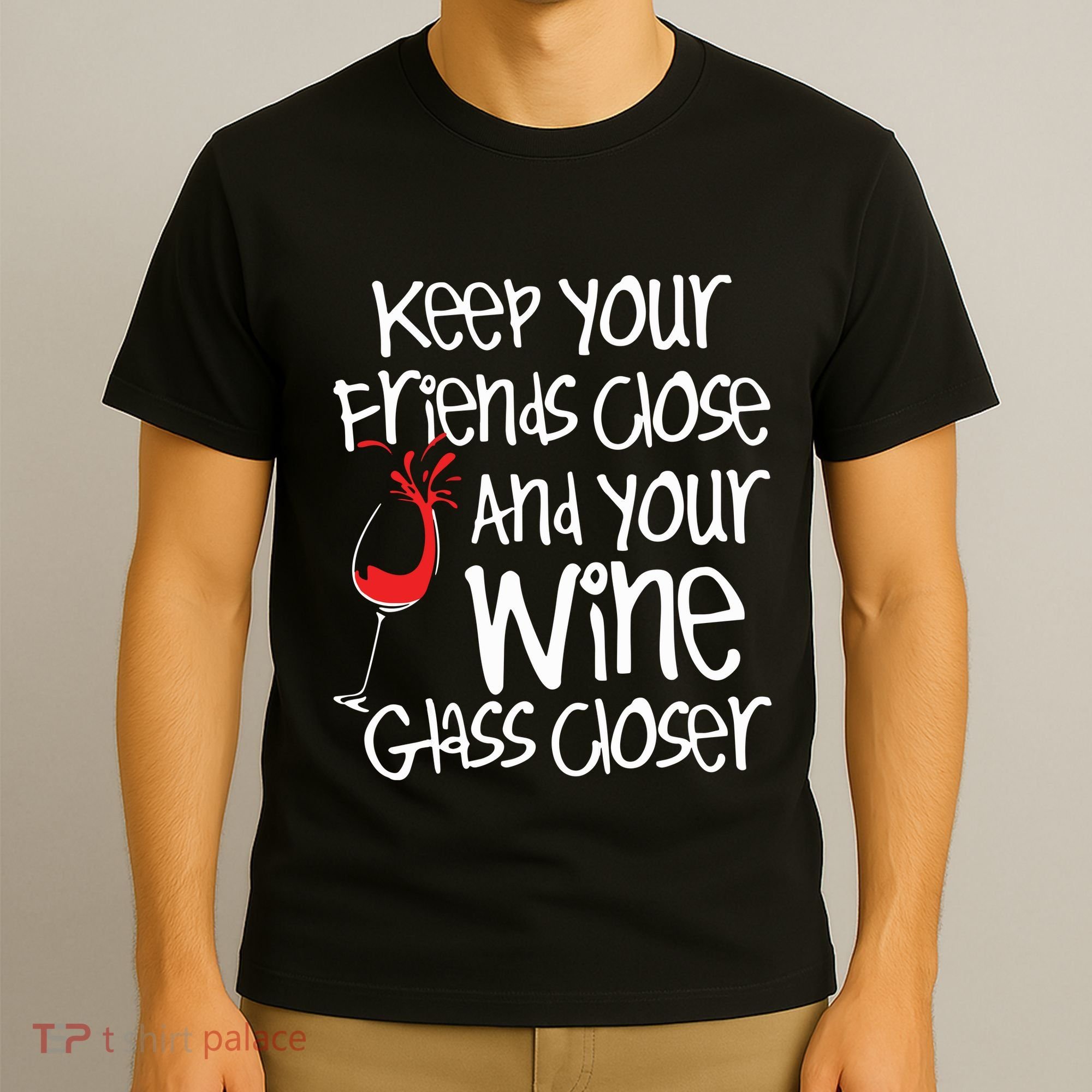Keep Your Friends Close Your Wine Glass Closer Wine Lover T-Shirt