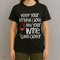 Keep Your Friends Close Your Wine Glass Closer Wine Lover T-Shirt thumb 4