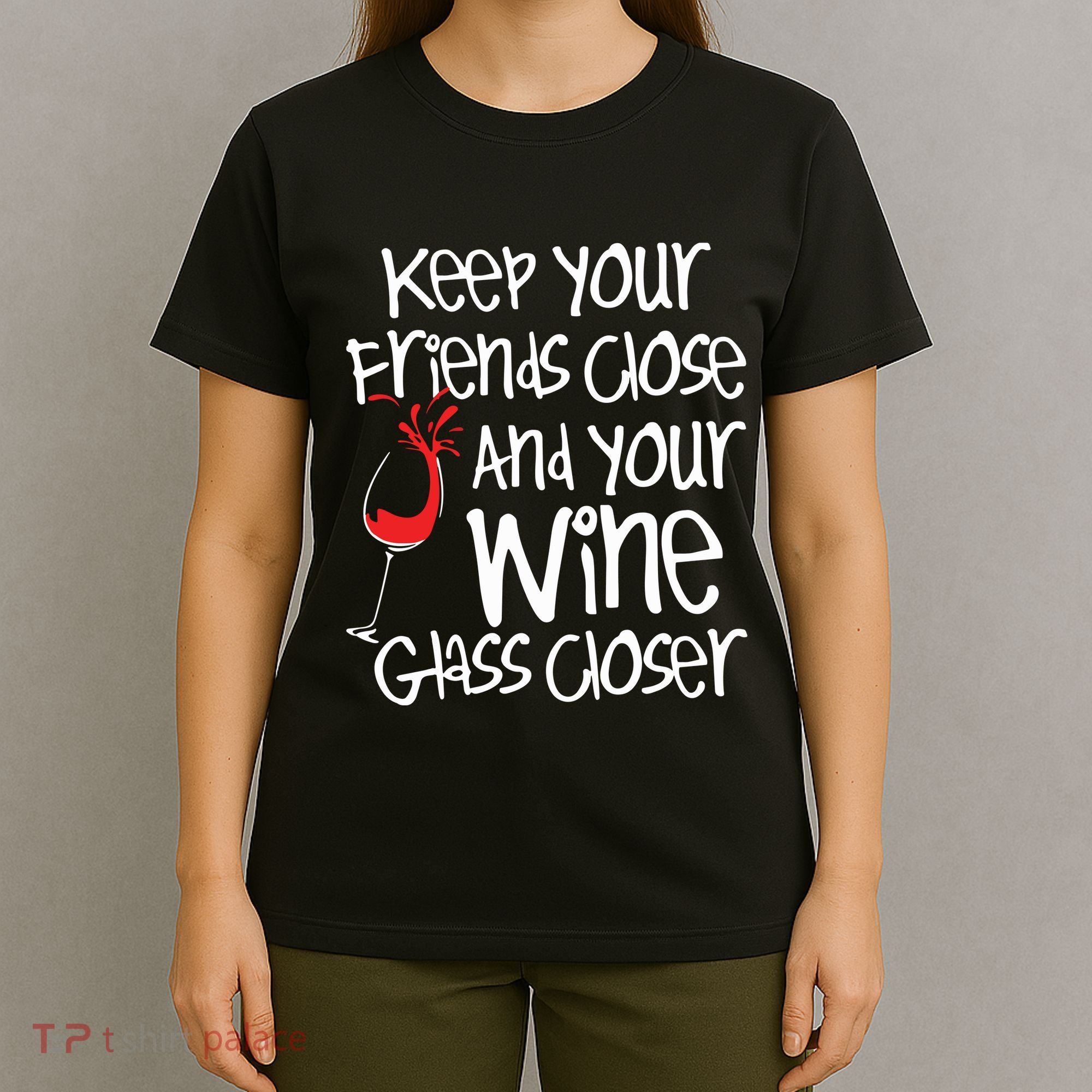 Keep Your Friends Close Your Wine Glass Closer Wine Lover T-Shirt