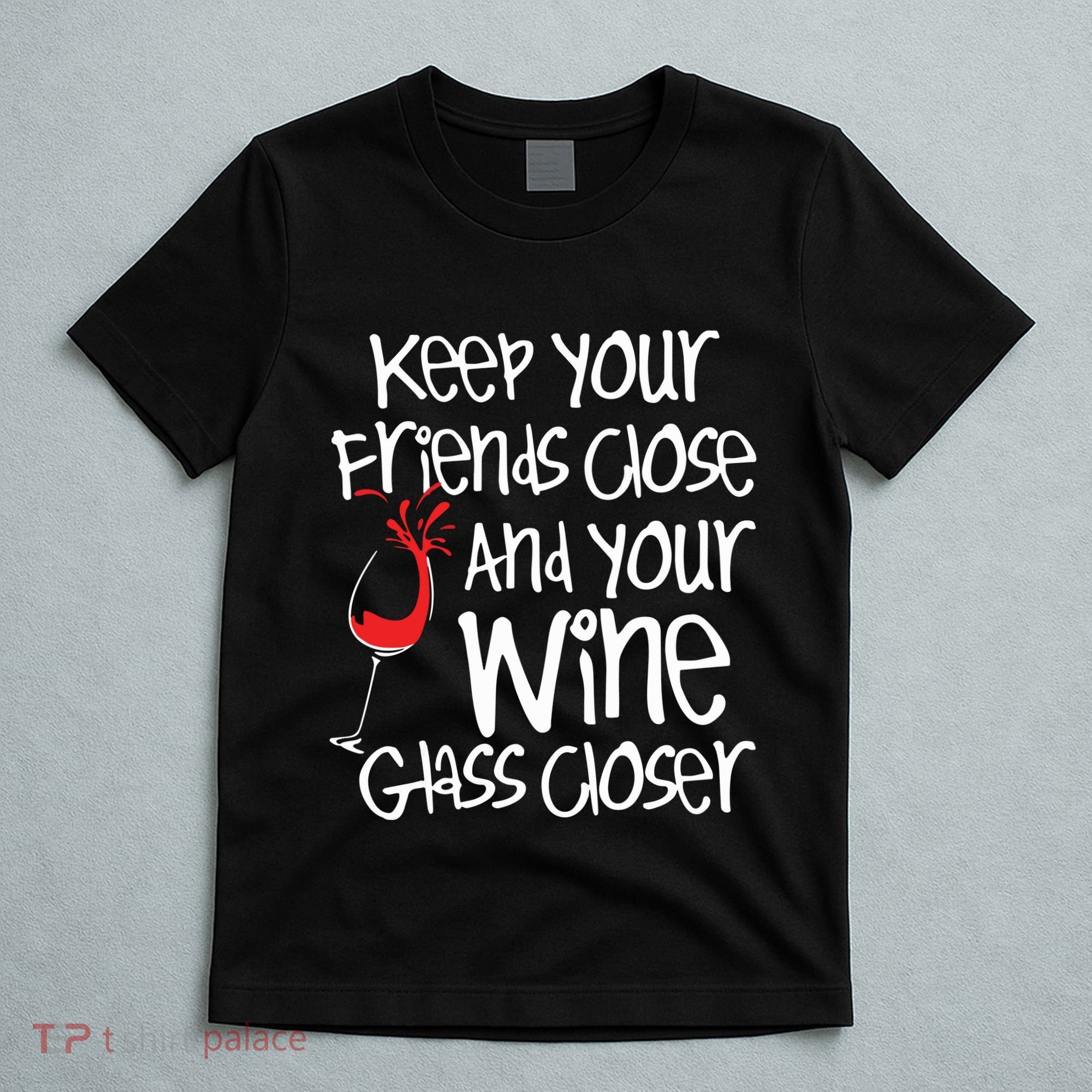 Keep Your Friends Close Your Wine Glass Closer Wine Lover T-Shirt