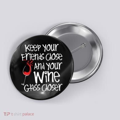 Keep Your Friends Close Your Wine Glass Closer Wine Lover Button