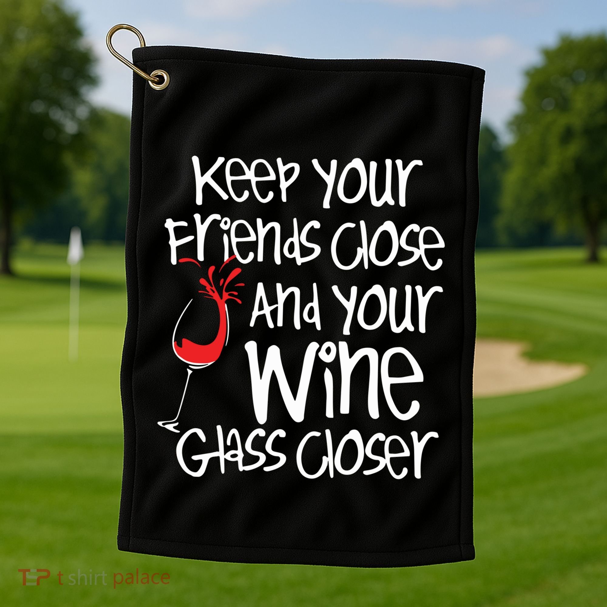 Keep Your Friends Close Your Wine Glass Closer Wine Lover Golf Towel