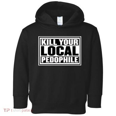 Kill Your Local Pedophile Toddler Hoodie