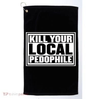 Kill Your Local Pedophile Golf Towel
