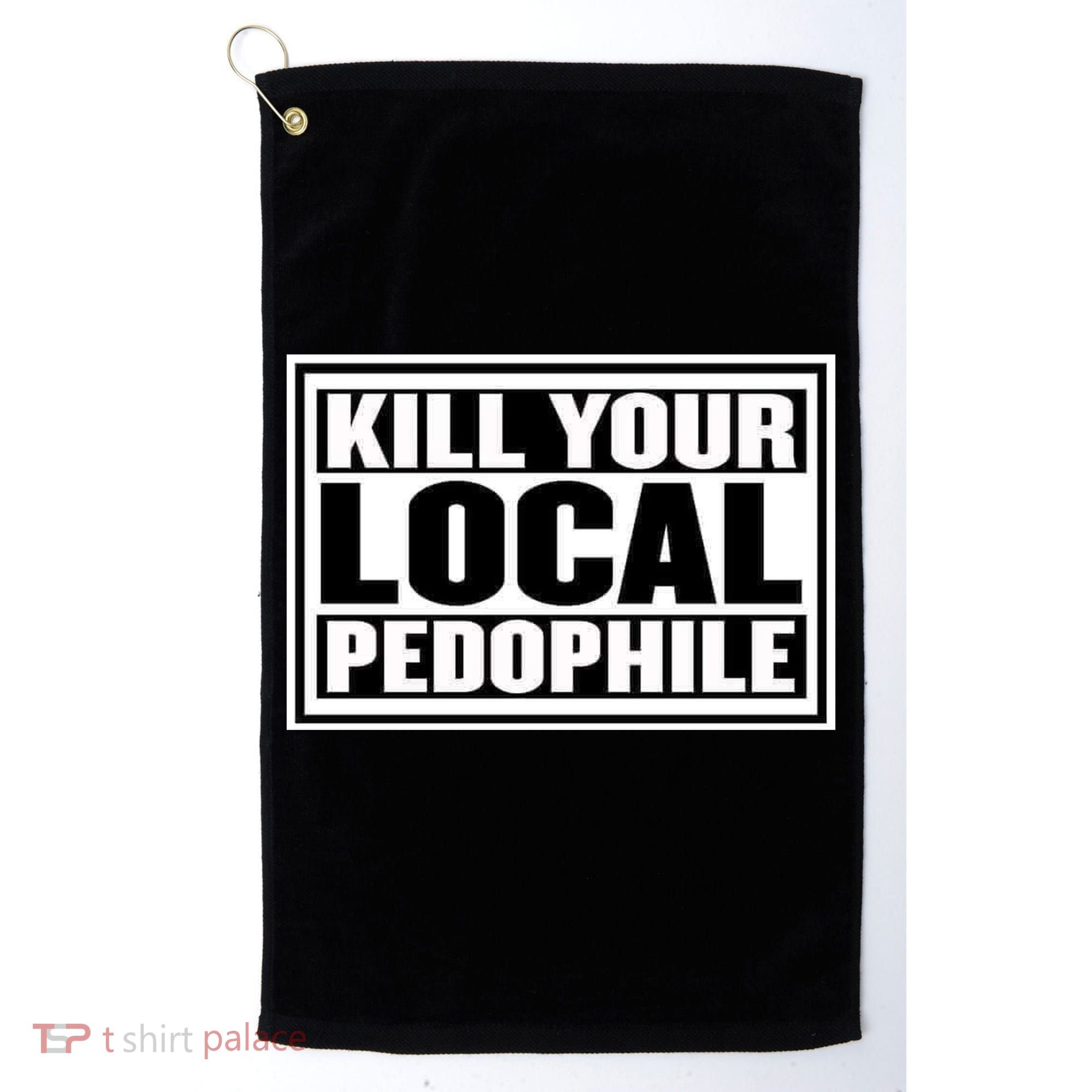 Kill Your Local Pedophile Golf Towel