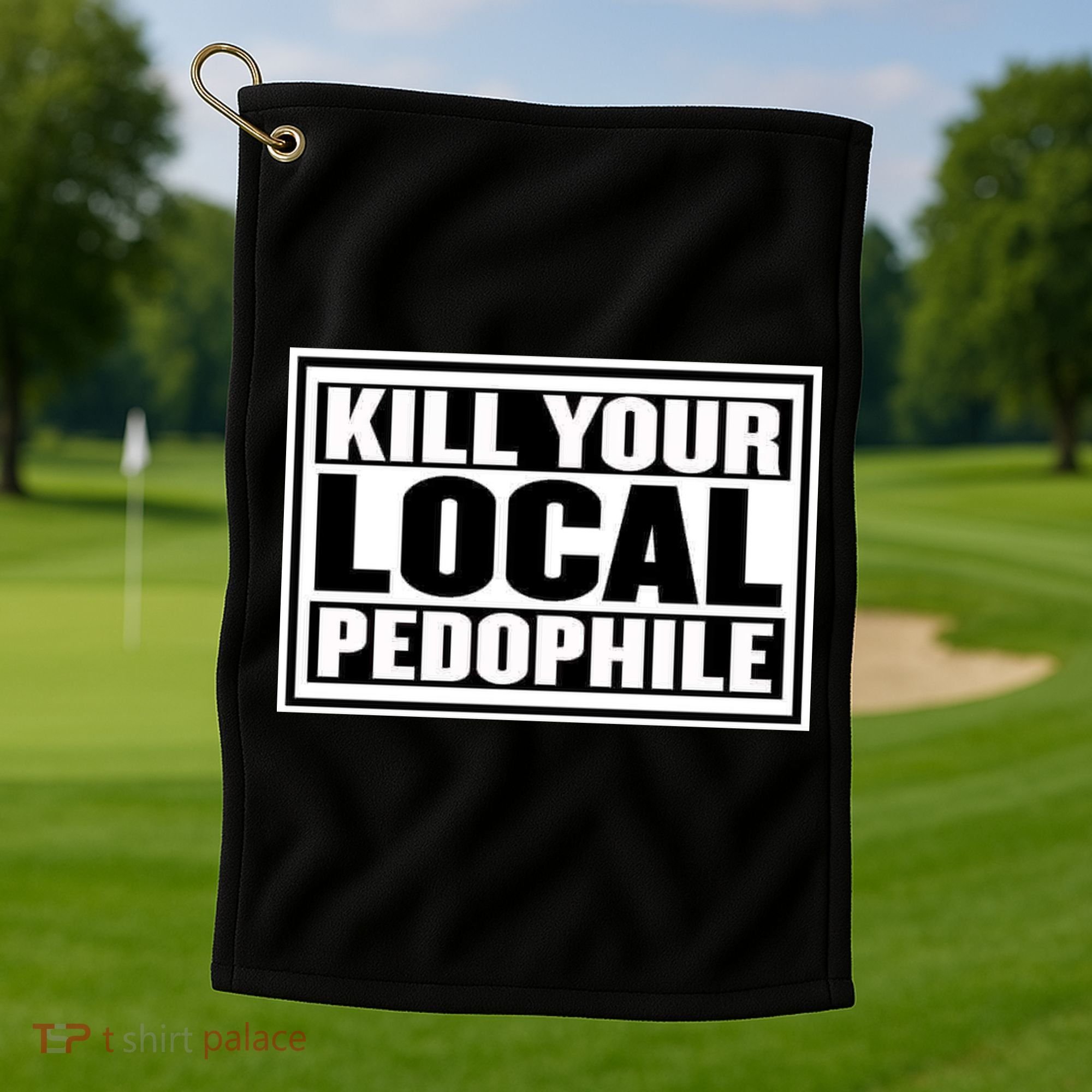Kill Your Local Pedophile Golf Towel