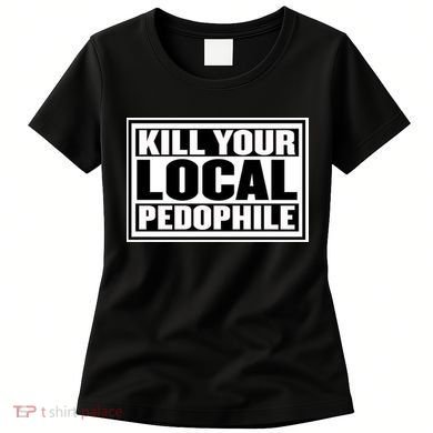 Kill Your Local Pedophile Women's T-Shirt