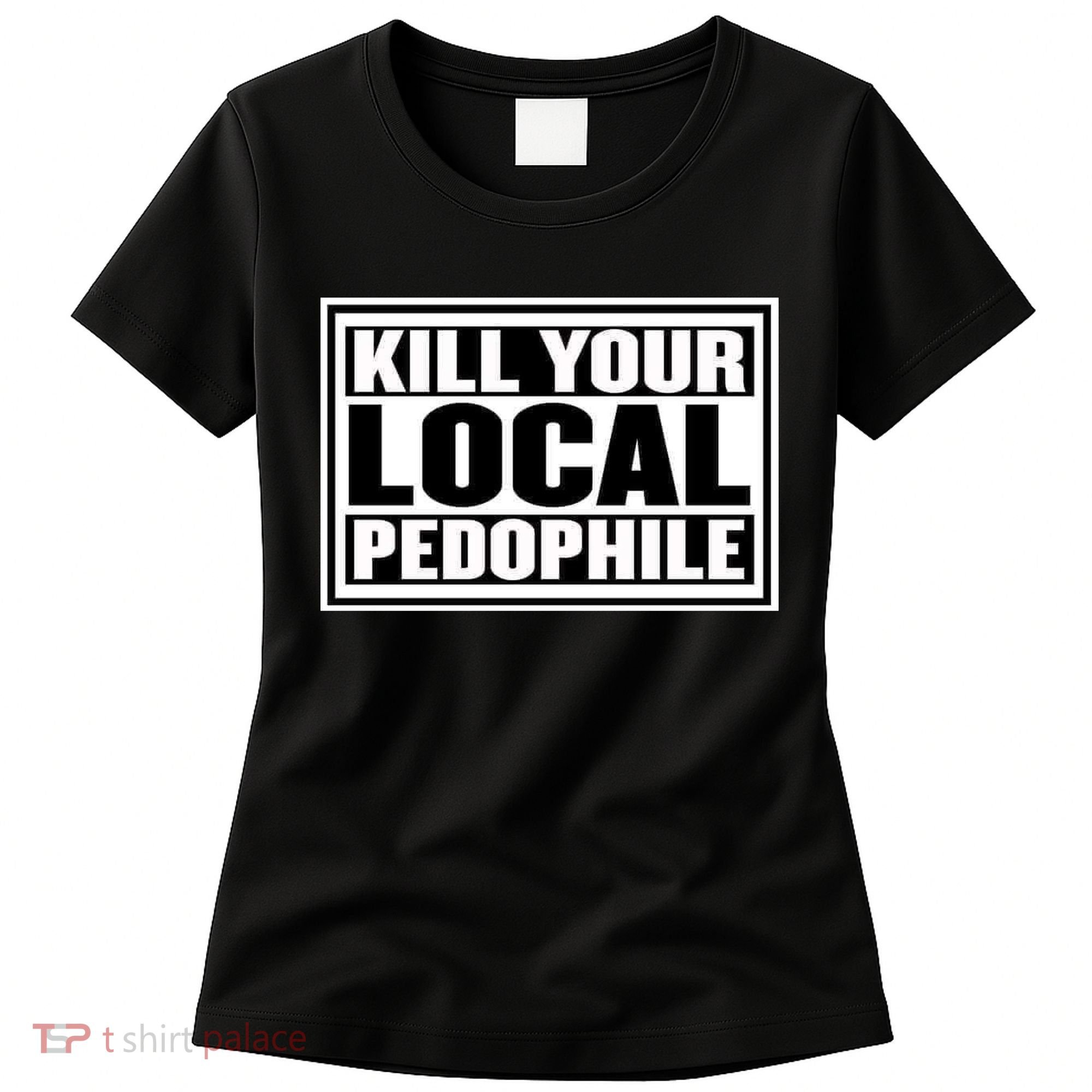Kill Your Local Pedophile Women's T-Shirt