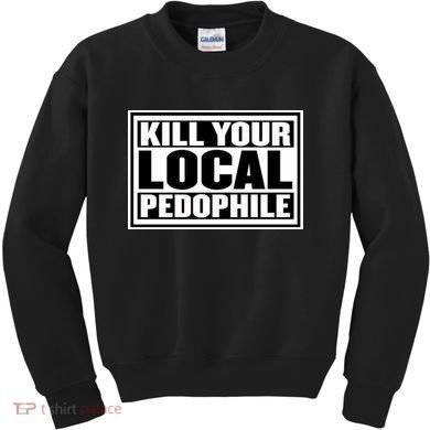 Kill Your Local Pedophile Kids Sweatshirt