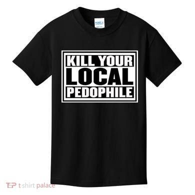 Kill Your Local Pedophile Kids T-Shirt