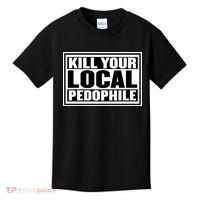 Kill Your Local Pedophile Kids T-Shirt thumb 0