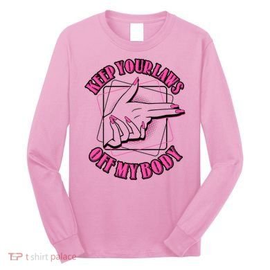 Keep Your Laws Off My Body Pro Roe Long Sleeve Shirt