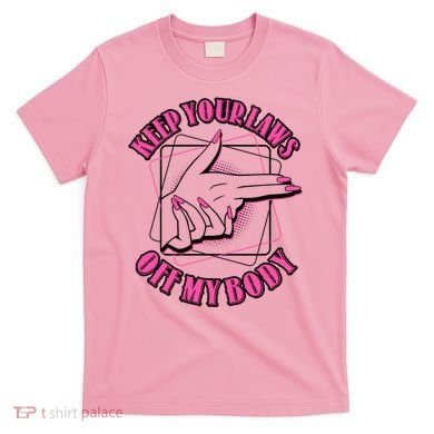 Keep Your Laws Off My Body Pro Roe T-Shirt