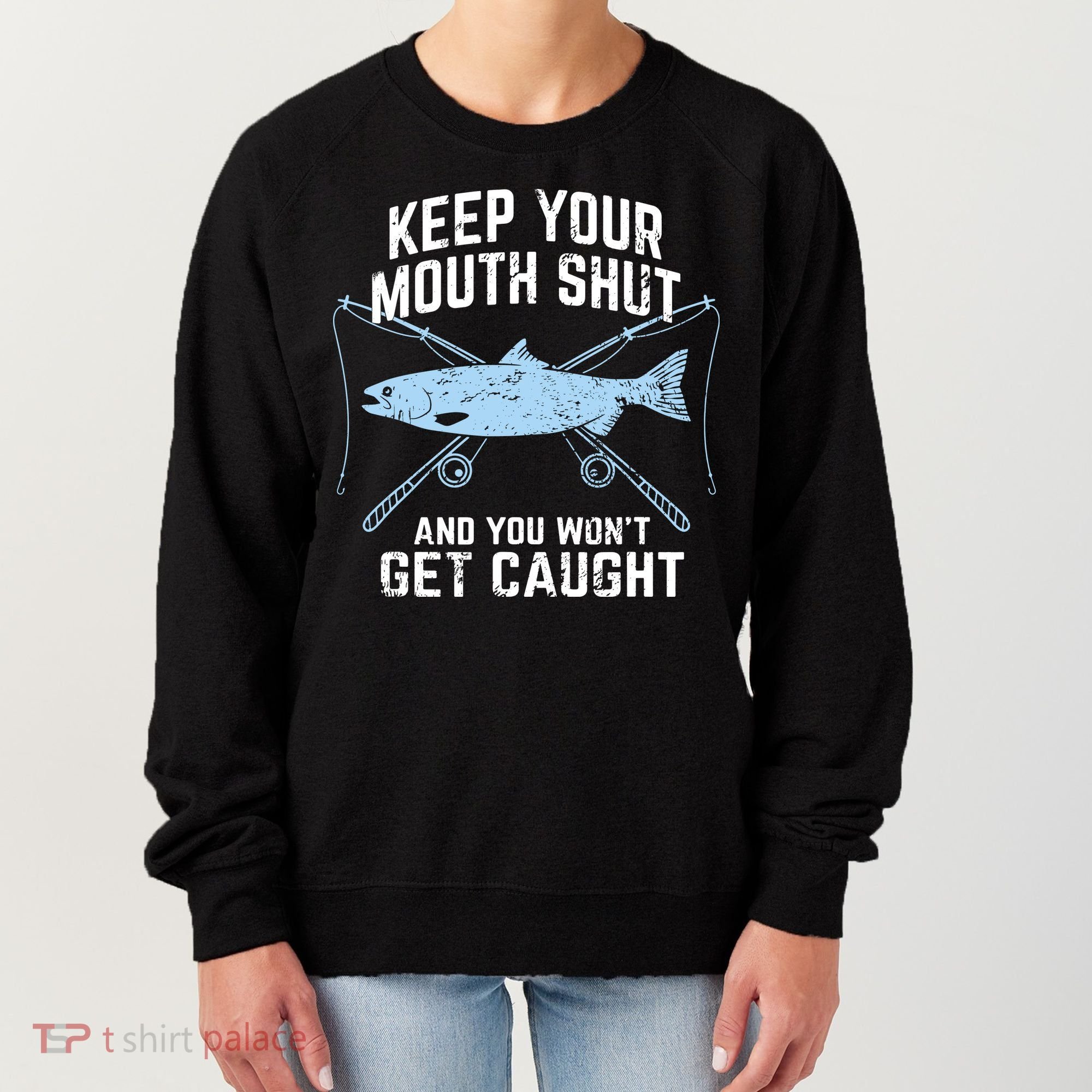 Keep Your Mouth Shut And You Won't Get Caught Fishing Women's Sweatshirt