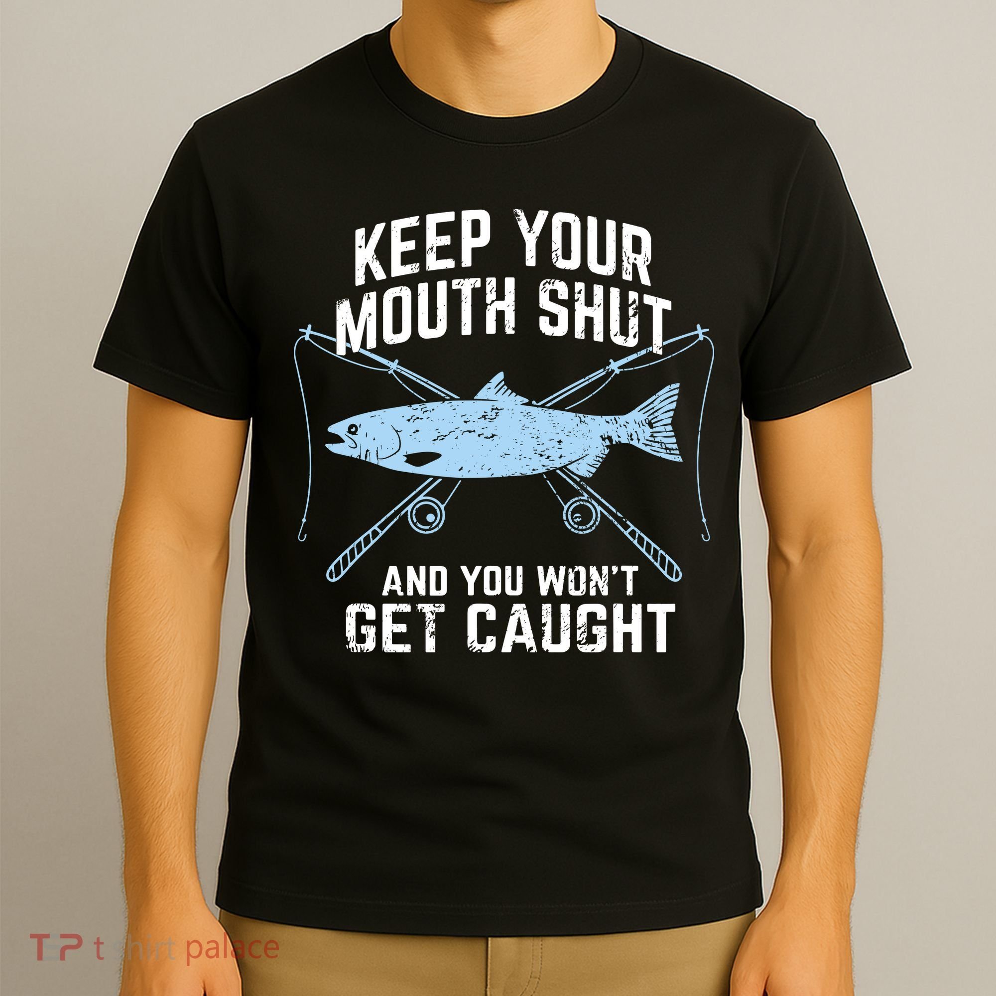 Keep Your Mouth Shut And You Won't Get Caught Fishing T-Shirt
