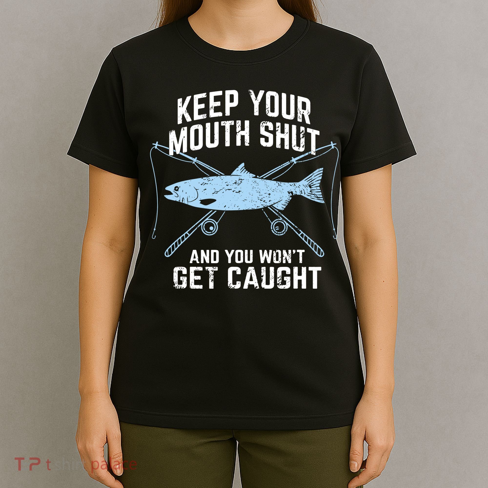 Keep Your Mouth Shut And You Won't Get Caught Fishing T-Shirt
