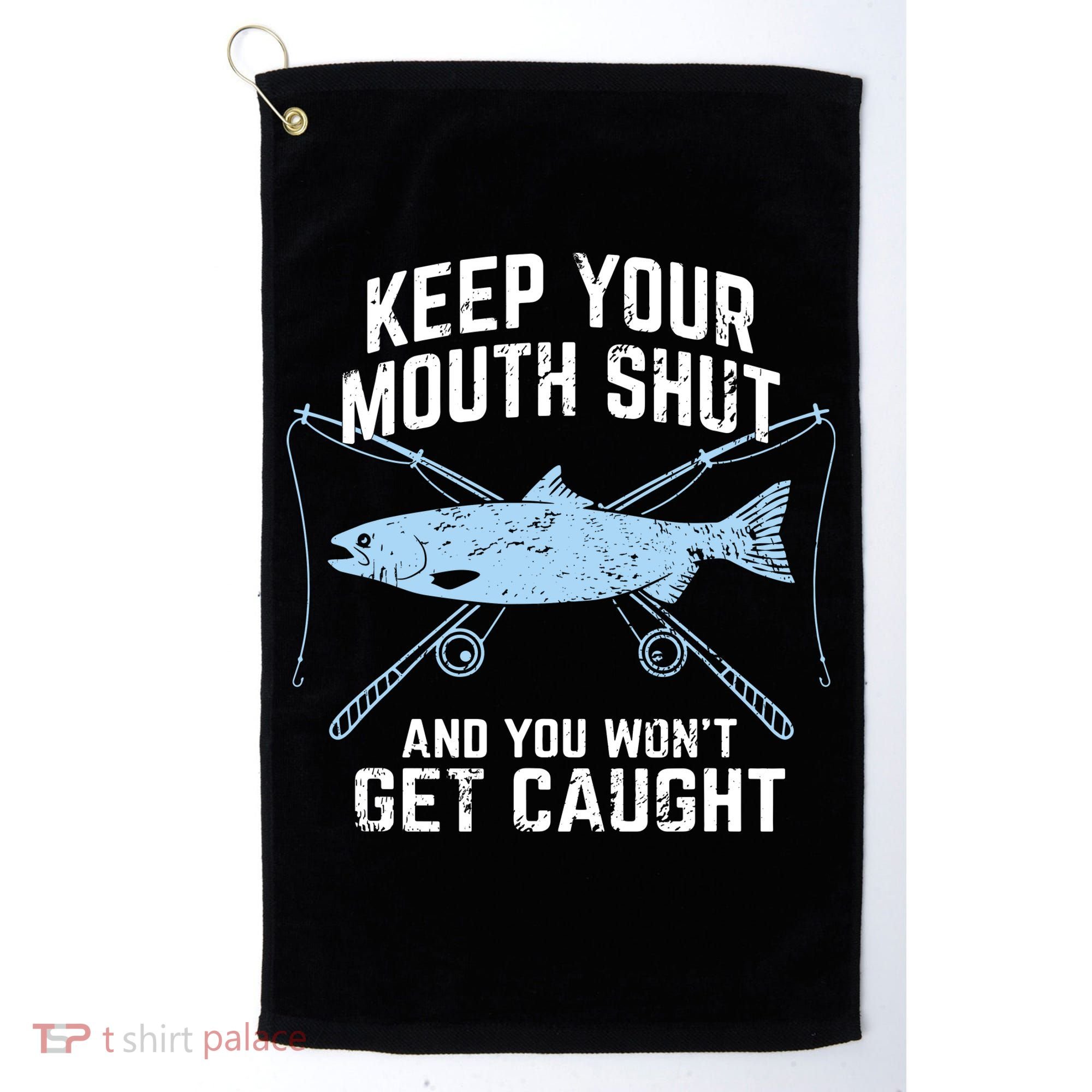 Keep Your Mouth Shut And You Won't Get Caught Fishing Golf Towel