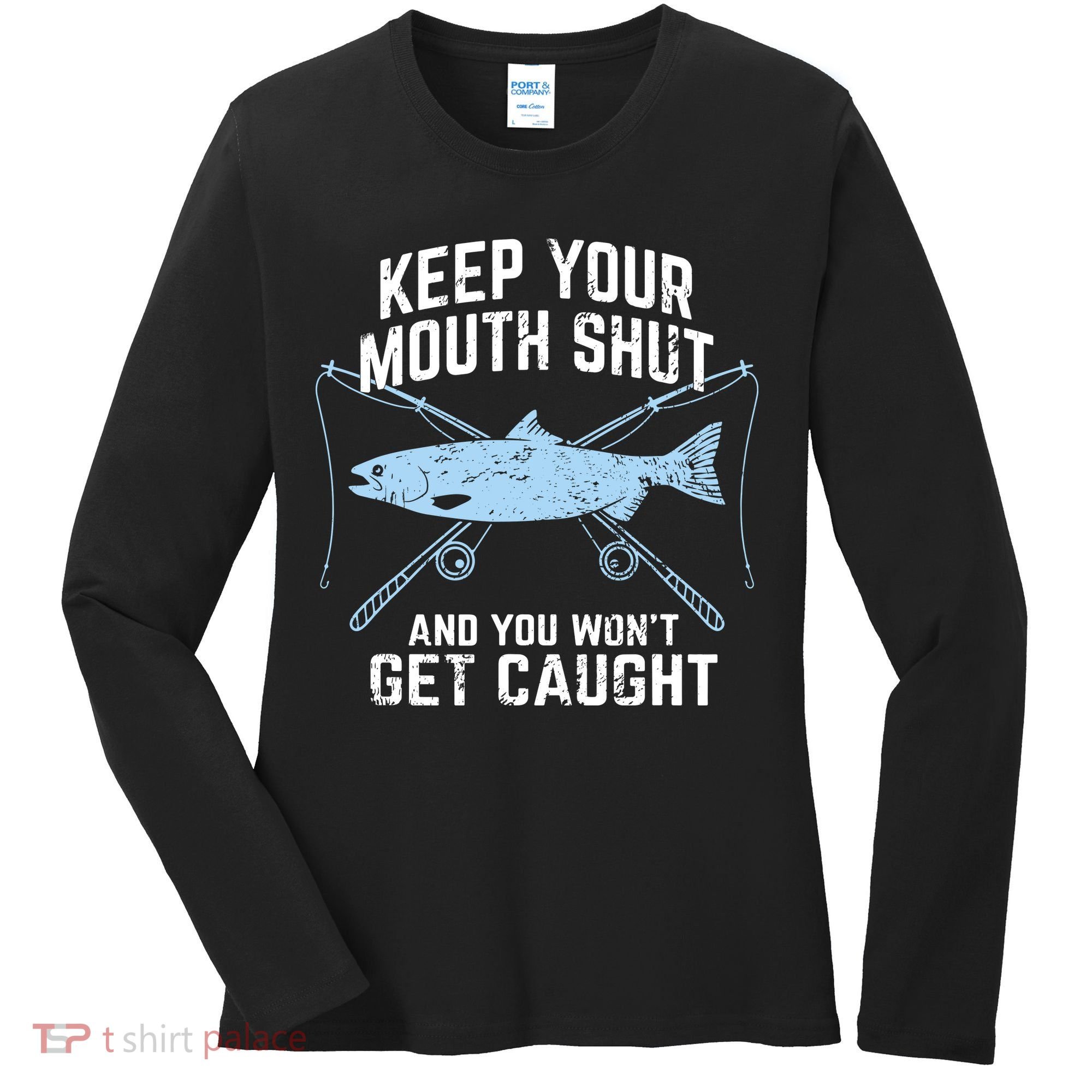 Keep Your Mouth Shut And You Won't Get Caught Fishing Women's Long Sleeve Shirt