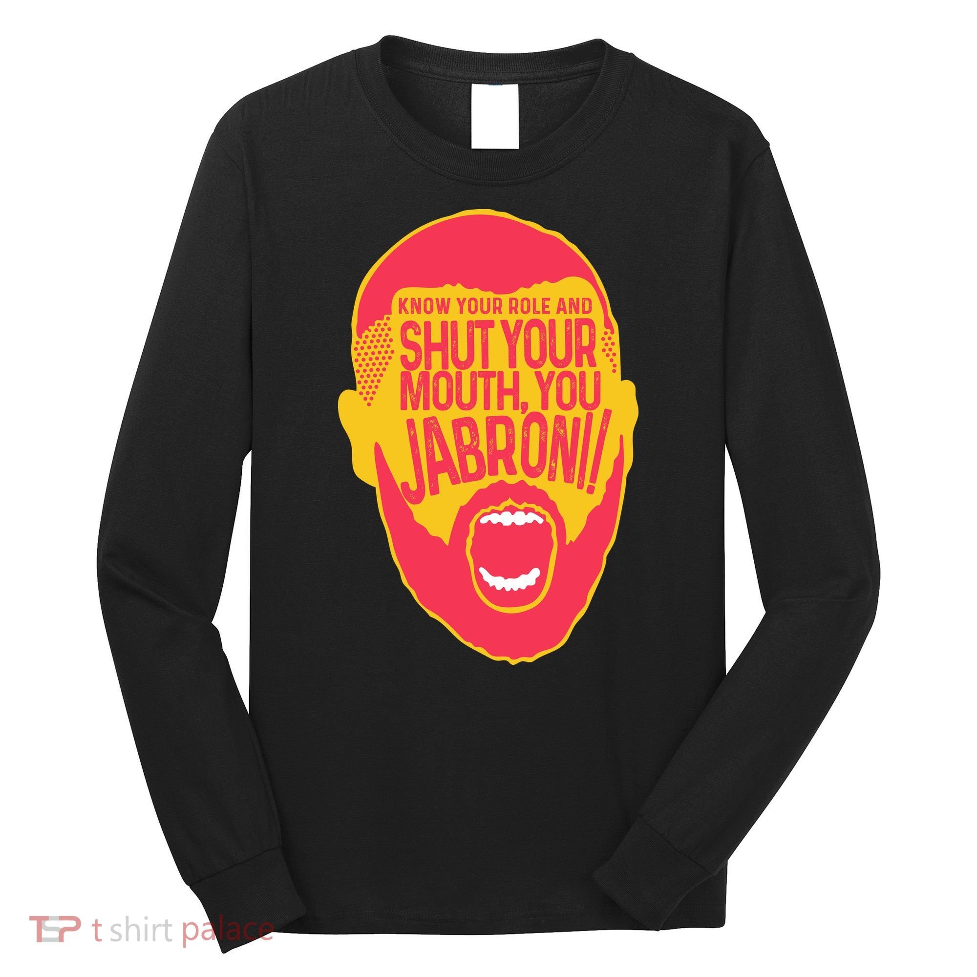 Know Your Role And Shut Your Mouth Long Sleeve Shirt